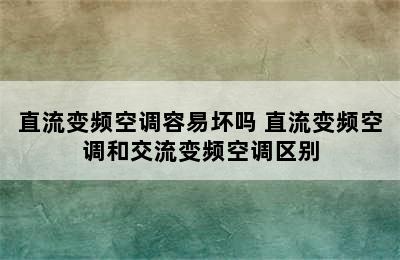 直流变频空调容易坏吗 直流变频空调和交流变频空调区别